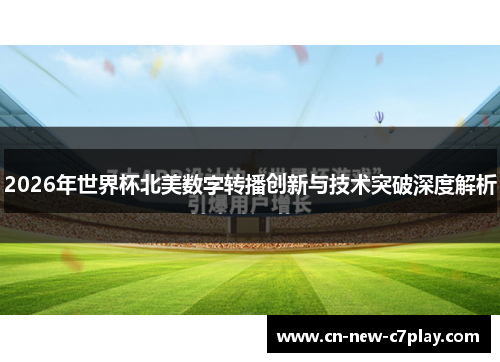 2026年世界杯北美数字转播创新与技术突破深度解析